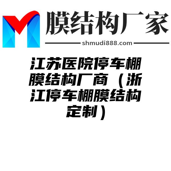 江苏医院停车棚膜结构厂商（浙江停车棚膜结构定制）